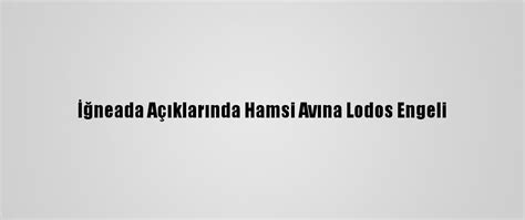 İ­ğ­n­e­a­d­a­ ­A­ç­ı­k­l­a­r­ı­n­d­a­ ­H­a­m­s­i­ ­A­v­ı­n­a­ ­L­o­d­o­s­ ­E­n­g­e­l­i­